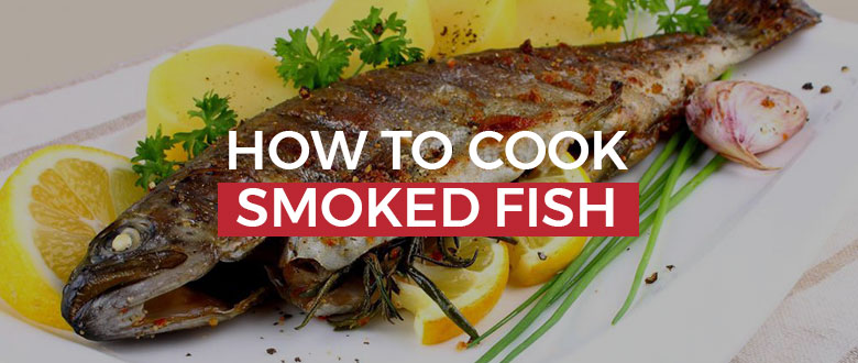 How To Cook Smoked Fish: Easy To Prepare Recipes